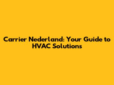 Carrier Nederland: Your Guide to HVAC Solutions