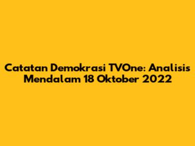 Catatan Demokrasi TVOne: Analisis Mendalam 18 Oktober 2022
