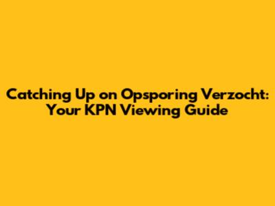 Catching Up on Opsporing Verzocht: Your KPN Viewing Guide