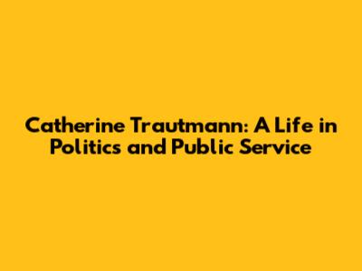 Catherine Trautmann: A Life in Politics and Public Service