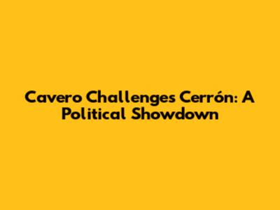 Cavero Challenges Cerrón: A Political Showdown