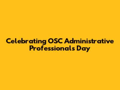 Celebrating OSC Administrative Professionals' Day