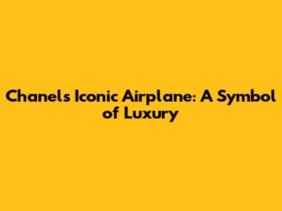 Chanel's Iconic Airplane: A Symbol of Luxury