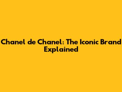 Chanel de Chanel: The Iconic Brand Explained