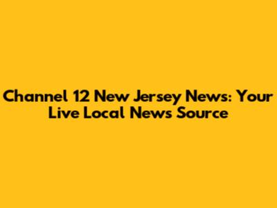 Channel 12 New Jersey News: Your Live Local News Source