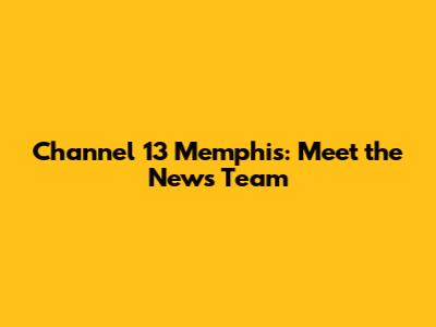 Channel 13 Memphis: Meet the News Team
