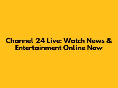 Channel 24 Live: Watch News & Entertainment Online Now