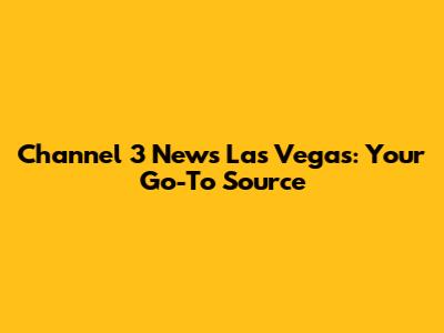 Channel 3 News Las Vegas: Your Go-To Source