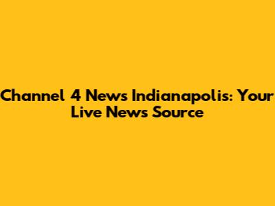 Channel 4 News Indianapolis: Your Live News Source