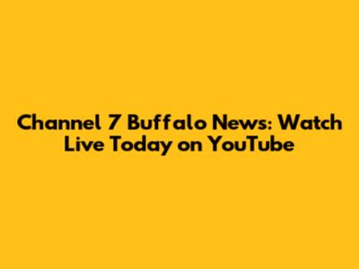 Channel 7 Buffalo News: Watch Live Today on YouTube