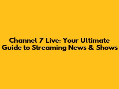 Channel 7 Live: Your Ultimate Guide to Streaming News & Shows