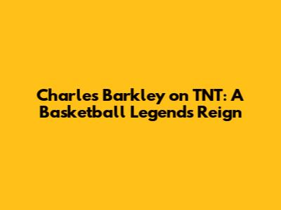 Charles Barkley on TNT: A Basketball Legend's Reign