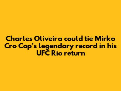 Charles Oliveira could tie Mirko Cro Cop’s legendary record in his UFC Rio return