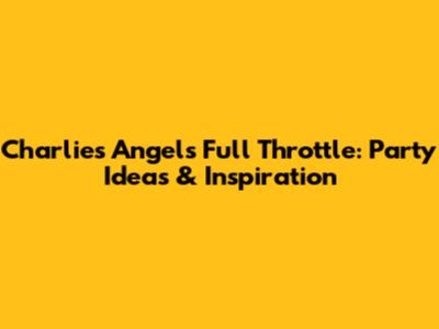 Charlie's Angels Full Throttle: Party Ideas & Inspiration