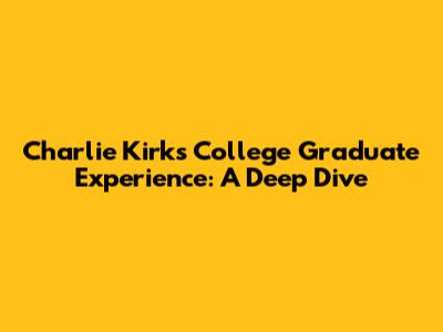 Charlie Kirk's College Graduate Experience: A Deep Dive