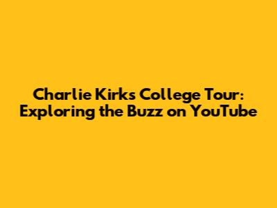 Charlie Kirk's College Tour: Exploring the Buzz on YouTube