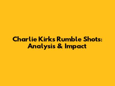 Charlie Kirk's Rumble Shots: Analysis & Impact
