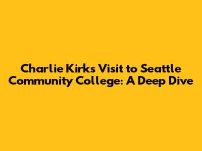 Charlie Kirk's Visit to Seattle Community College: A Deep Dive