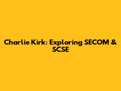 Charlie Kirk: Exploring SECOM & SCSE