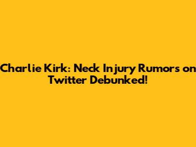Charlie Kirk: Neck Injury Rumors on Twitter Debunked!