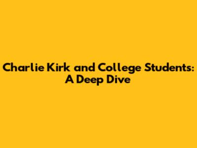Charlie Kirk and College Students: A Deep Dive
