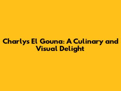 Charly's El Gouna: A Culinary and Visual Delight