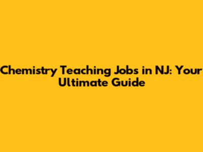 Chemistry Teaching Jobs in NJ: Your Ultimate Guide
