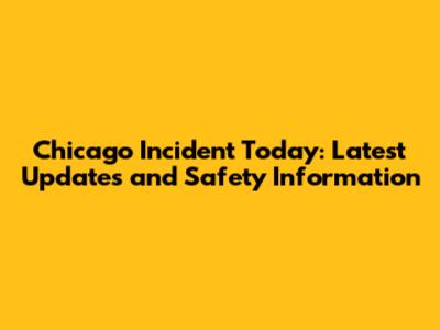 Chicago Incident Today: Latest Updates and Safety Information