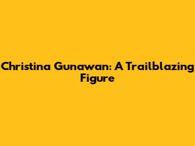 Christina Gunawan: A Trailblazing Figure