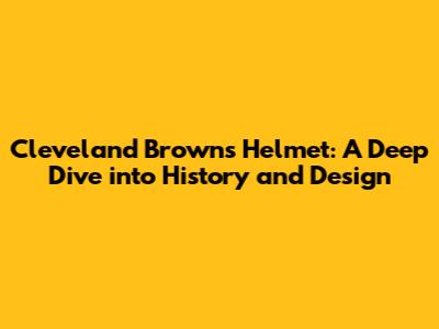 Cleveland Browns Helmet: A Deep Dive into History and Design