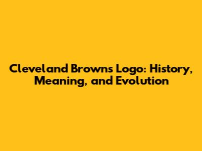 Cleveland Browns Logo: History, Meaning, and Evolution