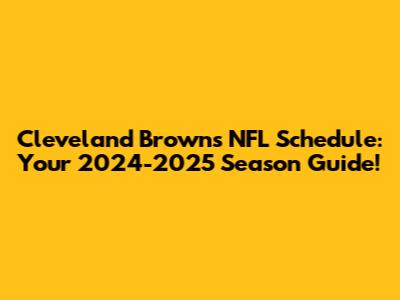 Cleveland Browns NFL Schedule: Your 2024-2025 Season Guide!