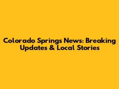 Colorado Springs News: Breaking Updates & Local Stories