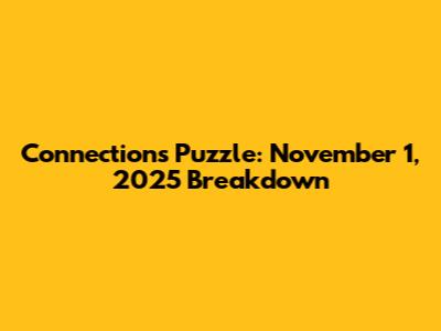 Connections Puzzle: November 1, 2025 Breakdown