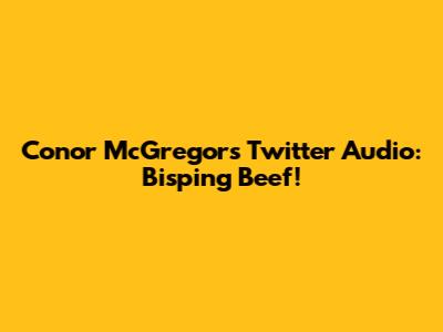 Conor McGregor's Twitter Audio: Bisping Beef!