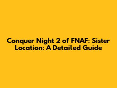 Conquer Night 2 of FNAF: Sister Location: A Detailed Guide