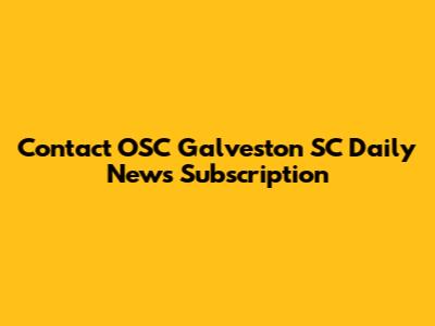 Contact OSC Galveston SC Daily News Subscription