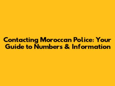 Contacting Moroccan Police: Your Guide to Numbers & Information