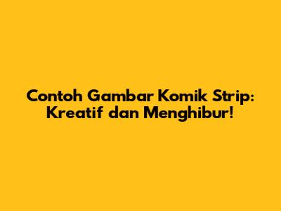 Contoh Gambar Komik Strip: Kreatif dan Menghibur!