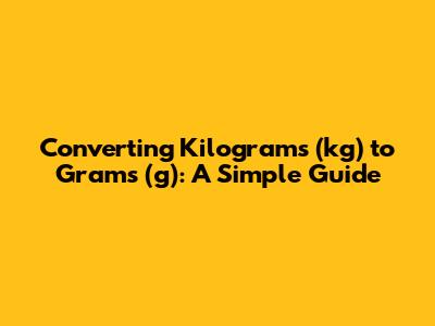 Converting Kilograms (kg) to Grams (g): A Simple Guide