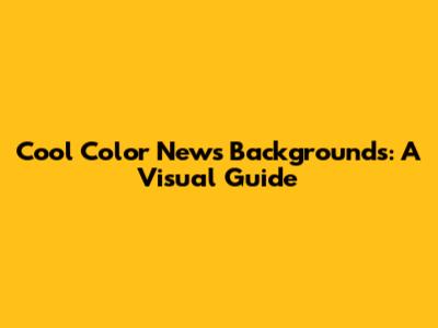 Cool Color News Backgrounds: A Visual Guide