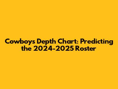 Cowboys Depth Chart: Predicting the 2024-2025 Roster