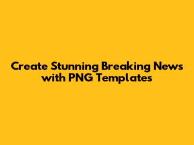 Create Stunning Breaking News with PNG Templates