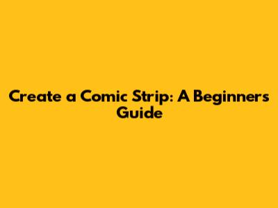 Create a Comic Strip: A Beginner's Guide