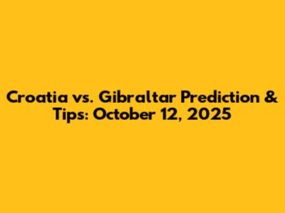 Croatia vs. Gibraltar Prediction & Tips: October 12, 2025