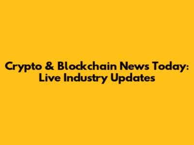 Crypto & Blockchain News Today: Live Industry Updates