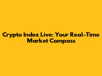 Crypto Index Live: Your Real-Time Market Compass