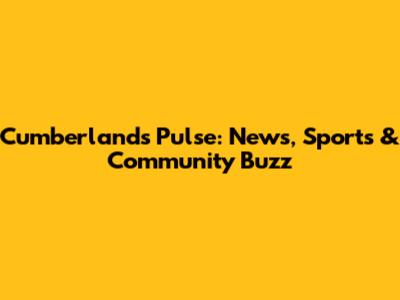 Cumberland's Pulse: News, Sports & Community Buzz