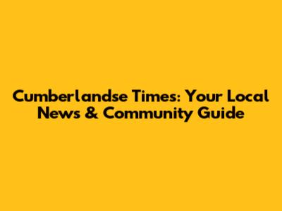 Cumberlandse Times: Your Local News & Community Guide