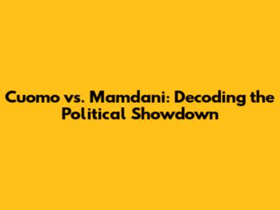 Cuomo vs. Mamdani: Decoding the Political Showdown